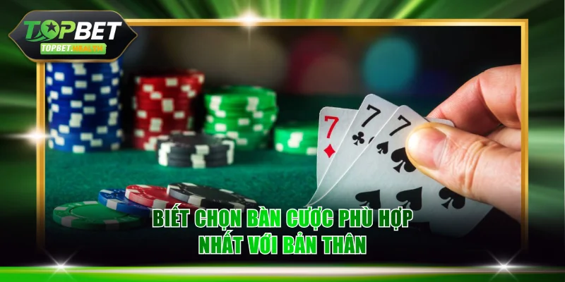 Biết chọn bàn cược phù hợp nhất với bản thân