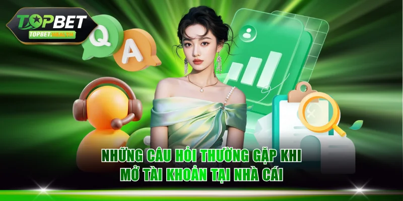 Những câu hỏi thường gặp nhất khi mở tài khoản tại nhà cái