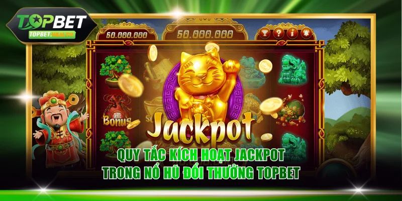 Quy tắc kích hoạt jackpot trong game nổ hũ đổi thưởng TOPBET