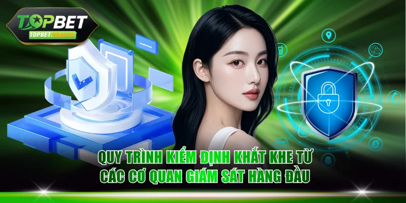 Quy trình kiểm định khắt khe từ các cơ quan giám sát hàng đầu