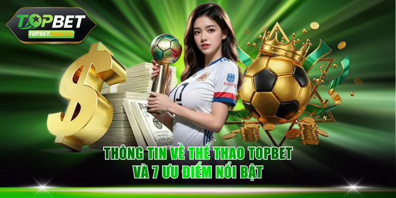 Thông tin về thể thao TOPBET và 7 ưu điểm nổi bật